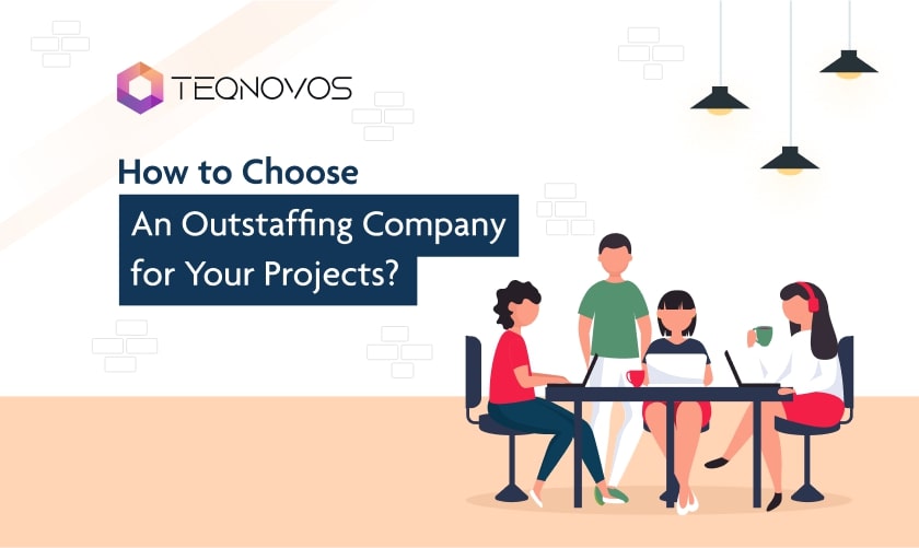 How to Choose an Outstaffing Company for Your Upcoming Projects?