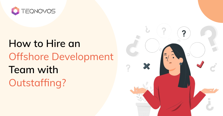 How to Hire an Offshore Development Team with Outstaffing?