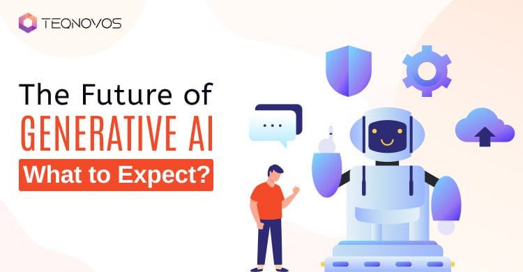 The Future of Generative AI: What to Expect?