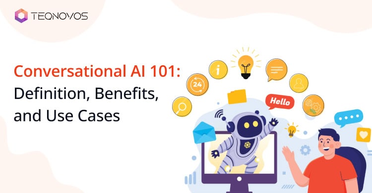 Conversational AI 101: Definition, Benefits, and Use Cases