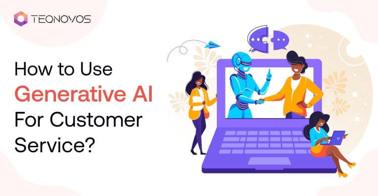 How to Use Generative AI for Customer Service?
