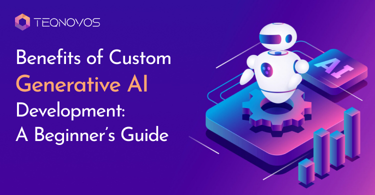 Benefits of Custom Generative AI Development: A Beginner’s Guide