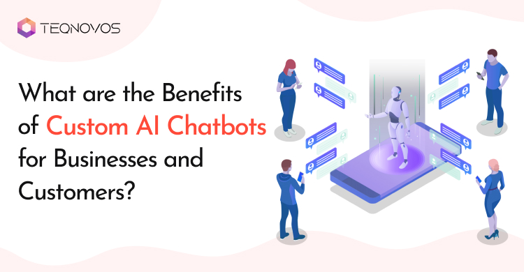 What are the Benefits of Custom AI Chatbots for Businesses and Customers?