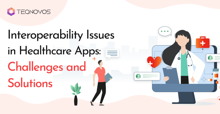 Interoperability Issues in Healthcare Apps: Challenges and Solutions