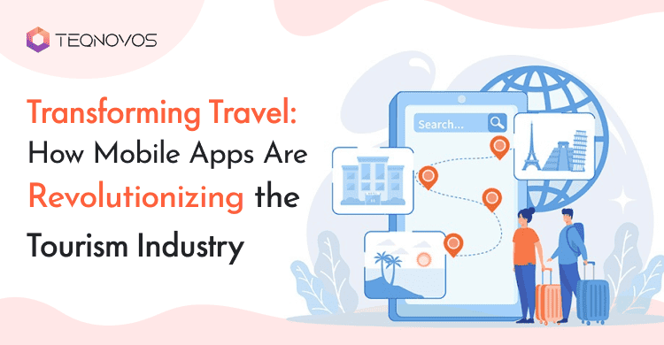 Transforming Travel: How Mobile Apps Are Revolutionizing the Tourism Industry
