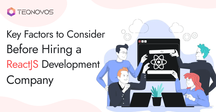 Key Factors to Consider Before Hiring a ReactJS Development Company