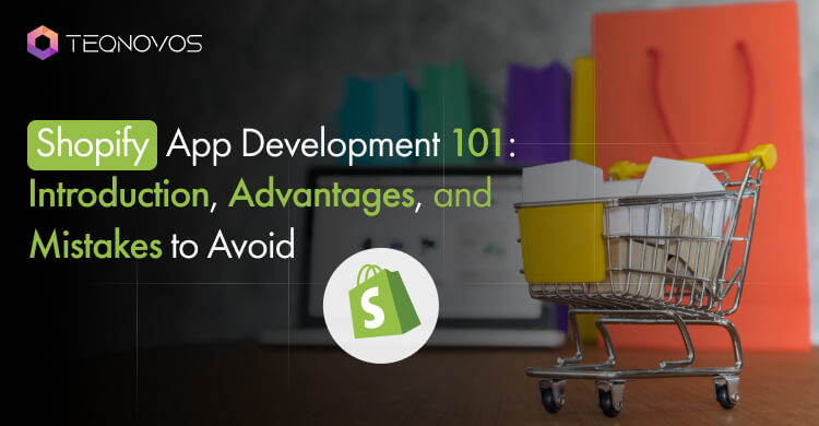 Shopify App Development 101: Introduction, Advantages, and Mistakes to Avoid
