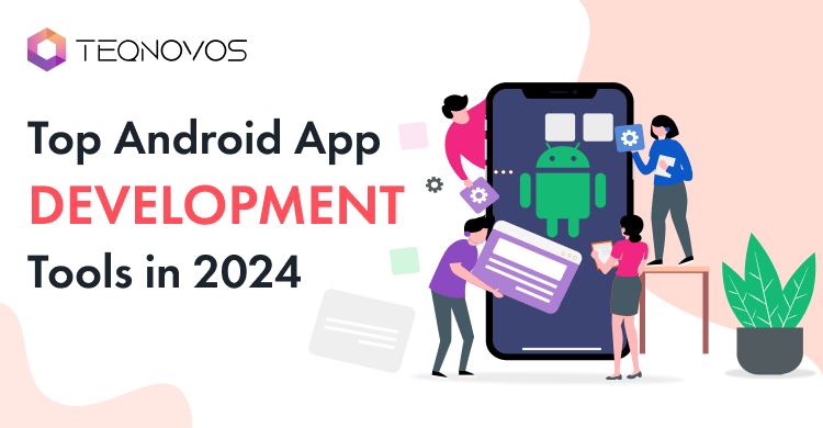 Top 10 Android App Development Tools in 2024