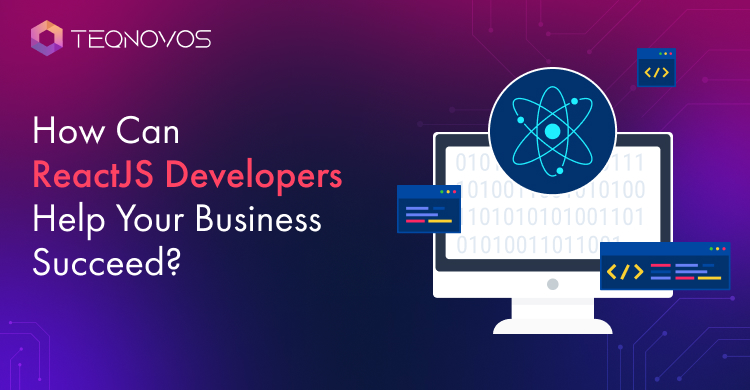 How Can ReactJS Developers Help Your Business Succeed?