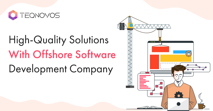 High-Quality Solutions With Offshore Software Development Company