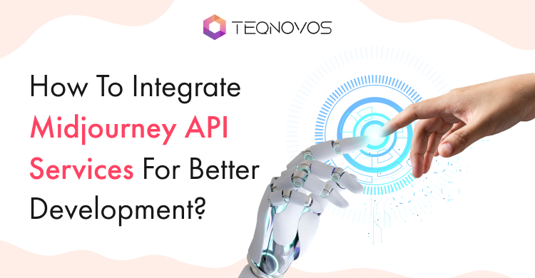 How To Integrate Midjourney API Services For Better Development?