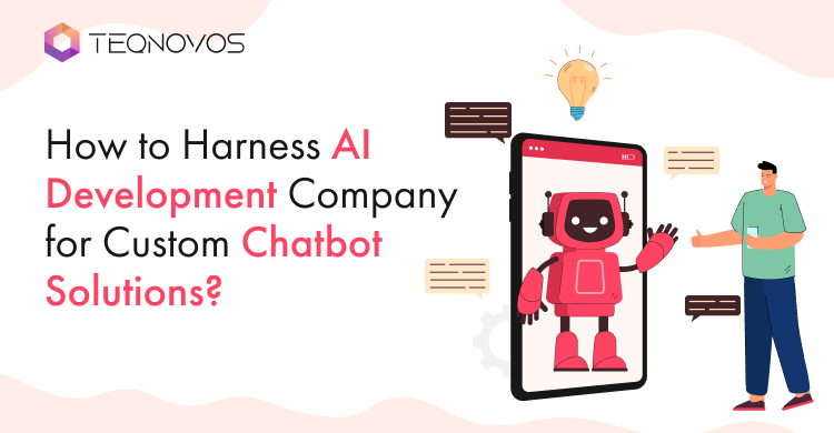How to Harness An AI Chatbot Development Company for Custom Solutions?