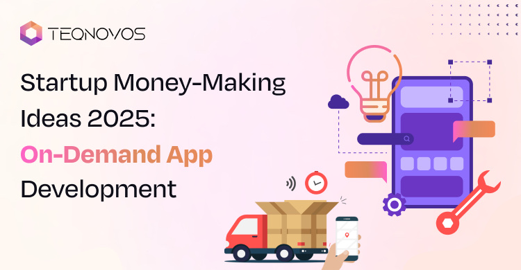 Startup Money-Making Ideas 2025: On-Demand App Development
