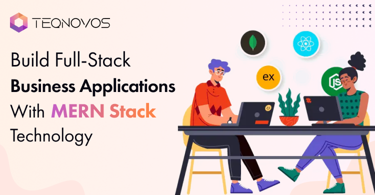 MERN Stack Technology To Build Full-Stack Business Applications