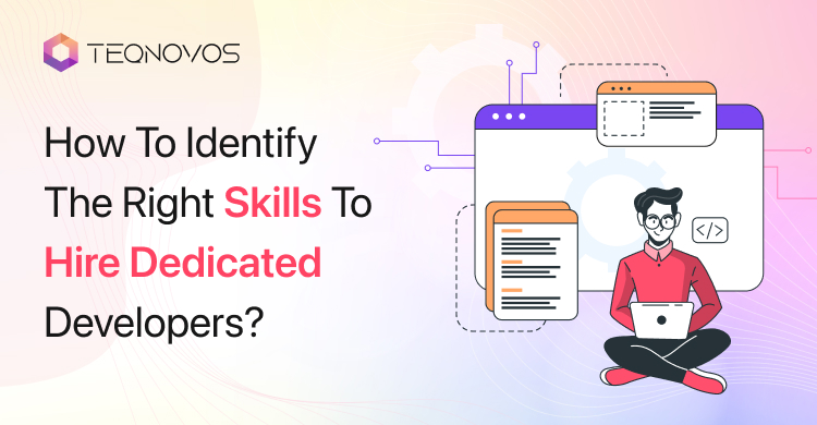 How To Identify The Right Skills To Hire Dedicated Developers?