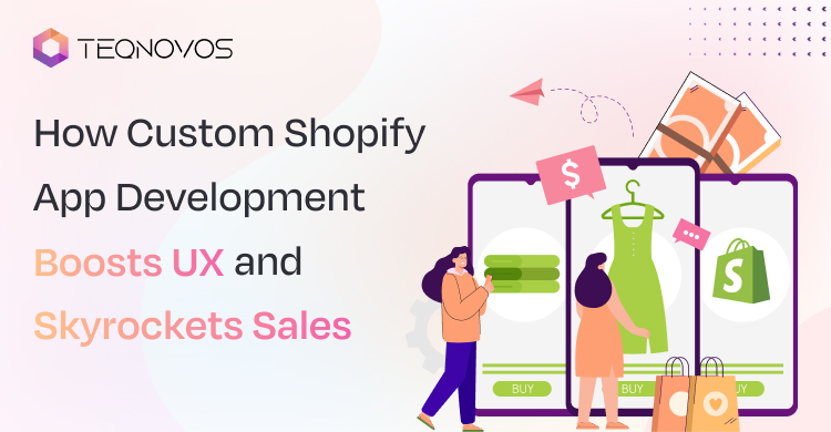 How Custom Shopify App Development Boosts UX and Skyrockets Sales
