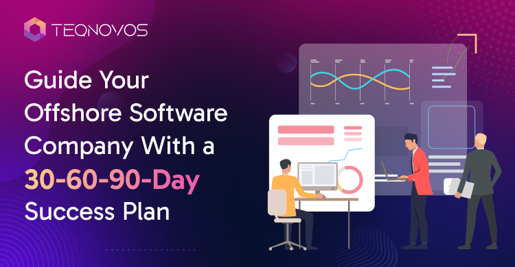 Guide Your Offshore Software Company With a 30-60-90-Day Success Plan