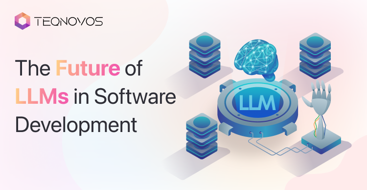 Future of LLMs in Software Development - Teqnovos