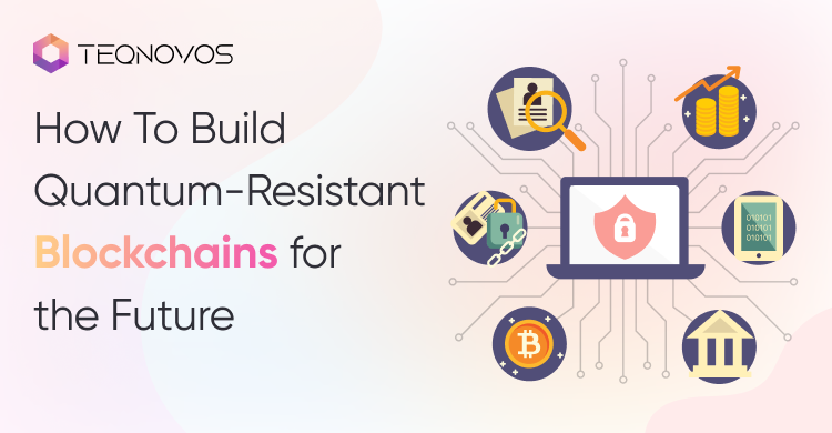 How-To-Build-Quantum-Resistant-Blockchains-for-the-Future - Teqnovos