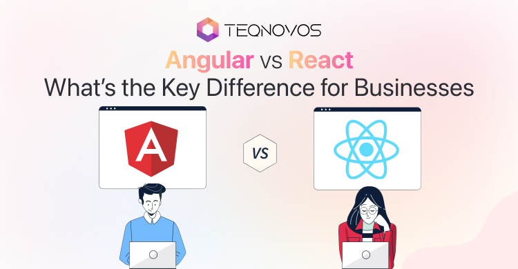 Angular vs React: What’s the Key Difference for Businesses - Teqnovos