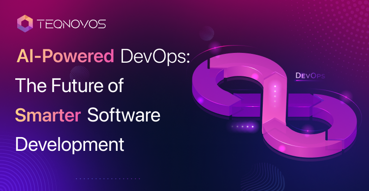 AI-Powered DevOps: The Future of Smarter Software Development - Teqnovos