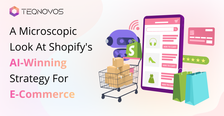 A-Microscopic-Look-At-Shopify-AI-Winning-Strategy-For-E-Commerce - Teqnovos
