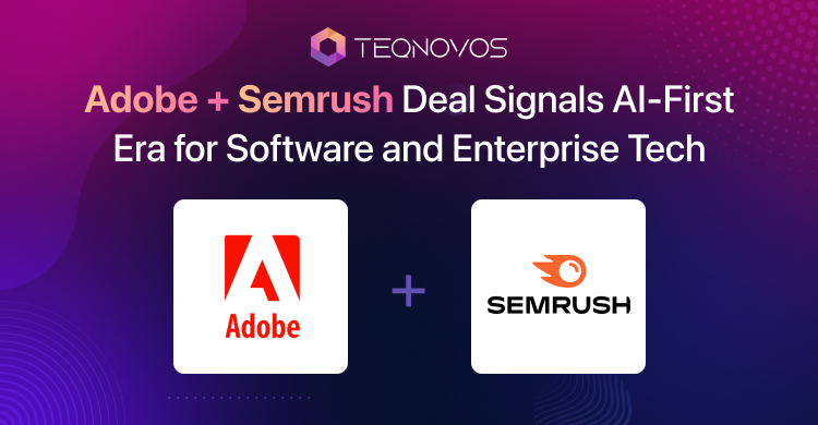 Adobe + Semrush Deal Signals AI-First Era for Software and Enterprise Tech - Teqnovos