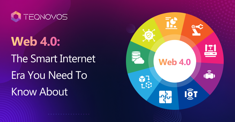 Web 4.0: The Smart Internet Era You Need to Know About - Teqnovos