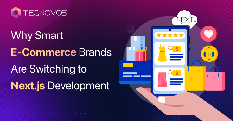 Why-Smart-E-Commerce-Brands-Are-Switching-to-Nextjs-Development - Teqnovos
