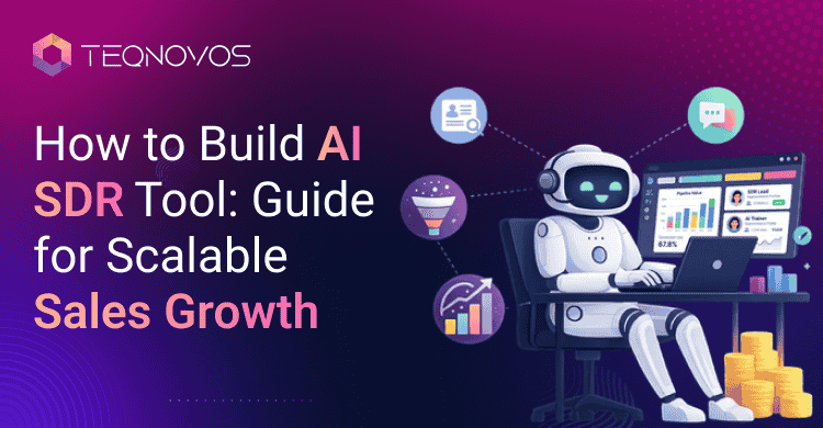 How to Build AI SDR Tool: Guide for Scalable Sales Growth- Teqnovos