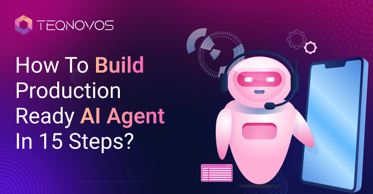 How To Build Production Ready AI Agent In 15 Steps - Teqnovos