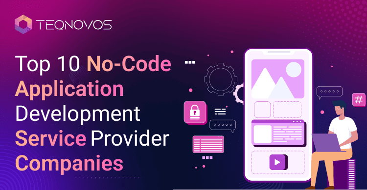 Top 10 No-Code Application Development Service Provider Companies - Teqnovos