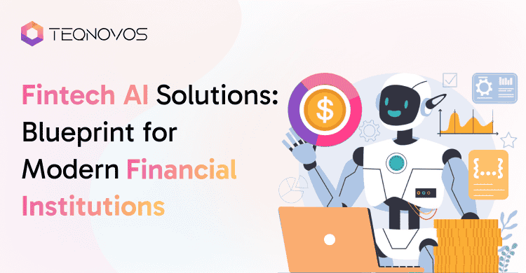 Fintech AI Solutions Blueprint for Modern Financial Institutions - Teqnovos